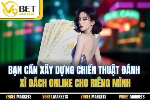 Bạn cần xây dựng chiến thuật đánh xì dách online cho riêng mình