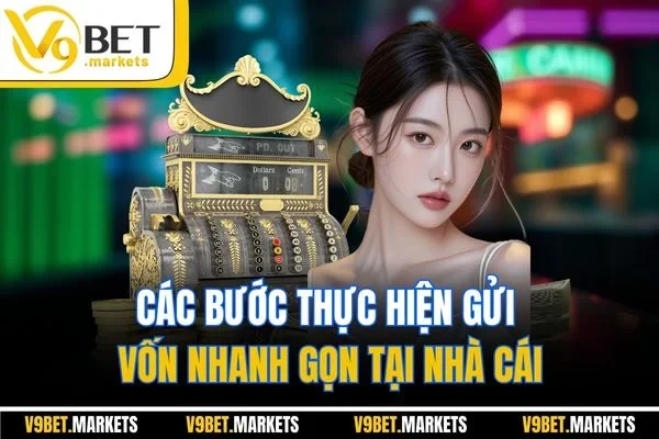 Các bước thực hiện gửi vốn nhanh gọn tại nhà cái