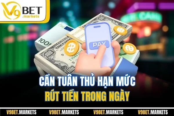 Cần tuân thủ hạn mức rút tiền trong ngày 