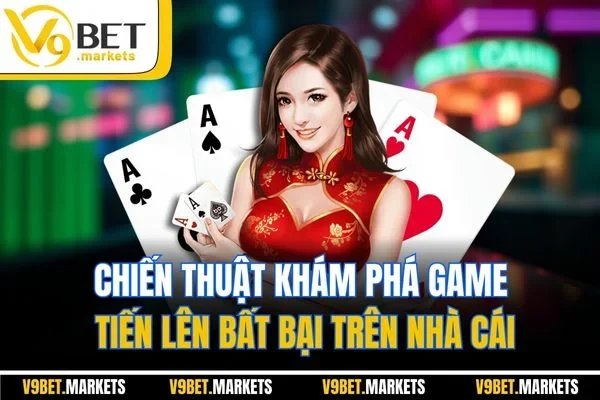 Chiến thuật khám phá game tiến lên bất bại trên nhà cái