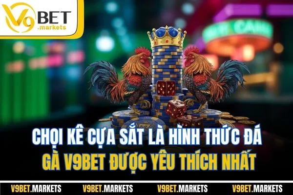 Chọi kê cựa sắt là hình thức đá gà V9BET được yêu thích nhất