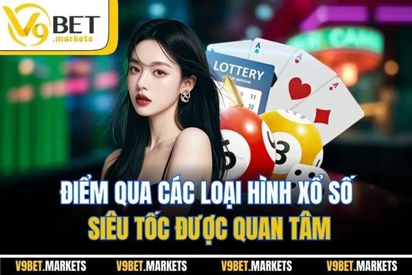 Điểm qua các loại hình xổ số siêu tốc được quan tâm