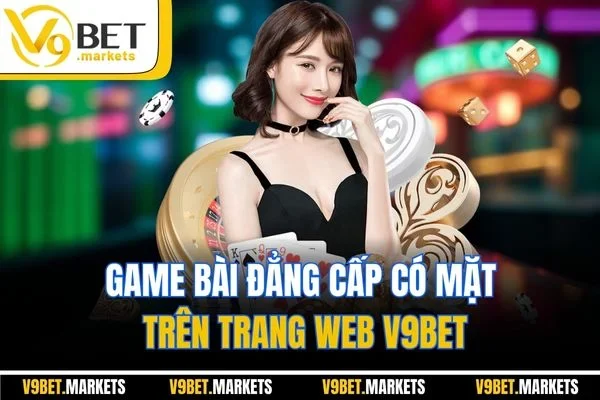Game bài đẳng cấp có mặt trên trang web V9BET Game bài đẳng cấp có mặt trên trang web V9BET