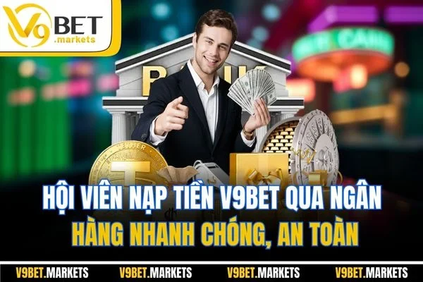 Hội viên nạp tiền V9BET qua ngân hàng nhanh chóng, an toàn
