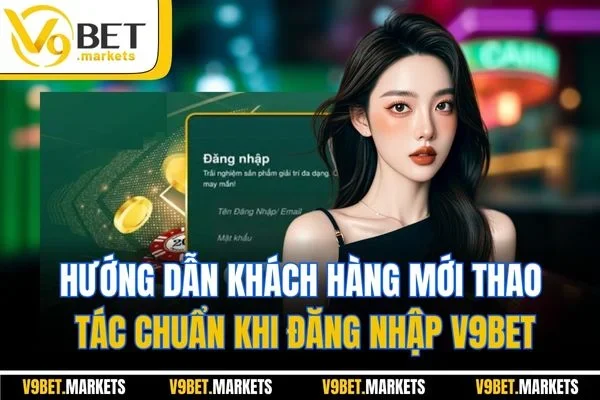 Hướng dẫn khách hàng mới thao tác chuẩn khi đăng nhập V9BET