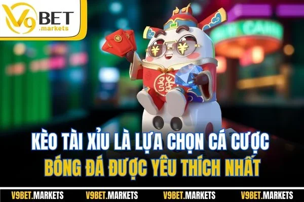 Kèo tài xỉu là lựa chọn cá cược bóng đá được yêu thích nhất