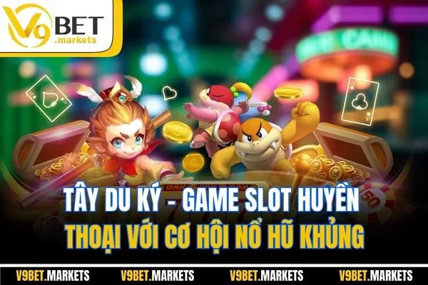 Tây Du Ký | Game Slot Huyền Thoại Với Cơ Hội Nổ Hũ Khủng