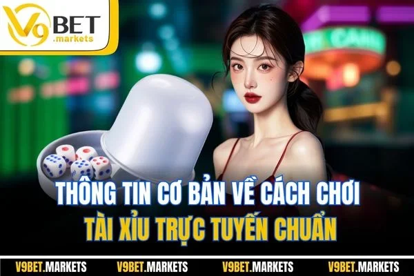 Thông tin cơ bản về cách chơi tài xỉu trực tuyến chuẩn