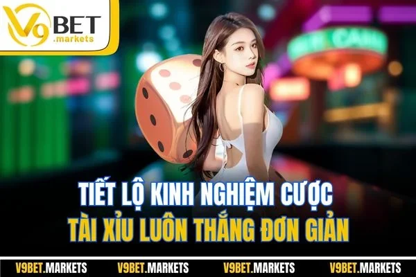 Tiết lộ kinh nghiệm cược tài xỉu luôn thắng đơn giản