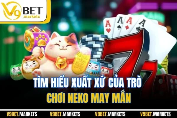 Tìm hiểu xuất xứ của trò chơi Neko may mắn