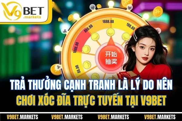 Trả thưởng cạnh tranh là lý do nên chơi xóc đĩa trực tuyến tại V9BET