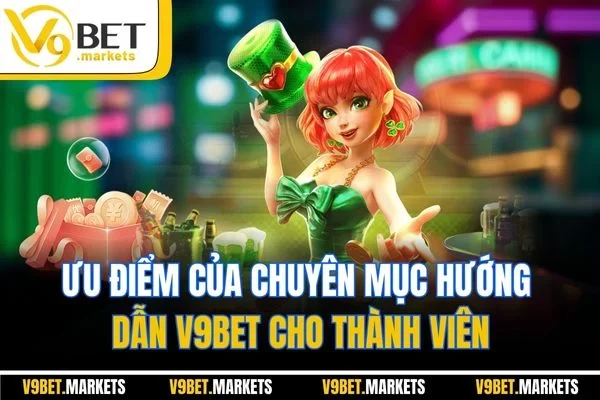 Ưu điểm của chuyên mục hướng dẫn V9bet cho thành viên