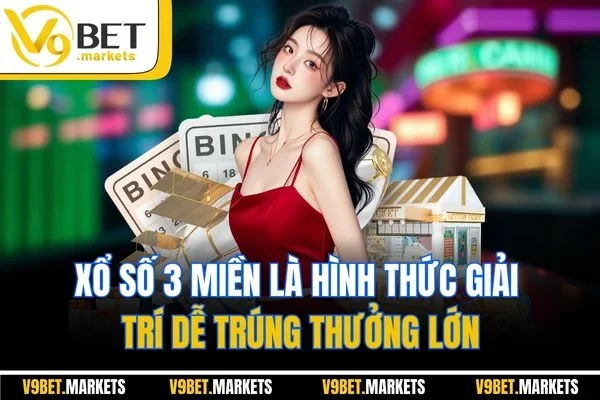 Xổ số 3 miền là hình thức giải trí dễ trúng thưởng lớn
